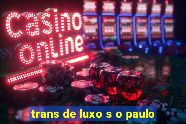 trans de luxo s o paulo